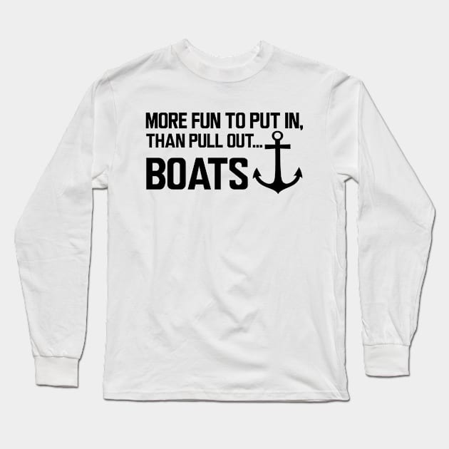 Boat - More fun to put in, than pull out boats Long Sleeve T-Shirt by KC Happy Shop